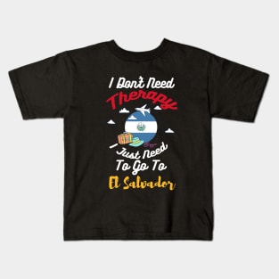 I Don't Need Therapy I Just Need To Go To El Salvador Kids T-Shirt